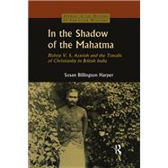 In the Shadow of the Mahatma: Bishop Azariah and the Travails of Christianity in British India