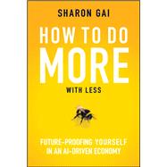 How to Do More with Less Future-Proofing Yourself in an AI-driven Economy