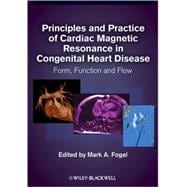 Principles and Practice of Cardiac Magnetic Resonance in Congenital Heart Disease Form, Function and Flow