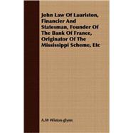 John Law Of Lauriston, Financier And Statesman, Founder Of The Bank Of France, Originator Of The Mississippi Scheme, Etc