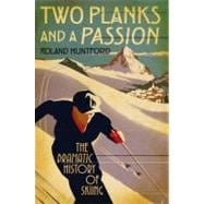 Two Planks and a Passion The Dramatic History of Skiing