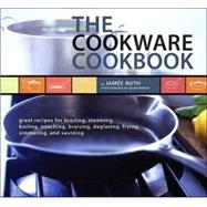 The Cookware Cookbook Great Recipes for Broiling, Steaming, Boiling, Poaching, Braising, Deglazing, Frying, Simmering, and sauteing