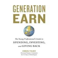 Generation Earn The Young Professional's Guide to Spending, Investing, and Giving Back