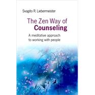 The Zen Way of Counseling A Meditative Approach to Working with People