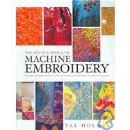 Encyclopedia of Machine Embroidery : Techniques, Stitches, Fabrics and threads, Sewing and Embroidery Machines, Accessories