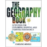 The Geography Book Activities for Exploring, Mapping, and Enjoying Your World