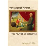 The Founding Fathers And The Politics Of Character