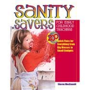 Sanity Savers for Early Childhood Teachers : 200 Quick Fixes for Everything from Big Messes to Small Budgets