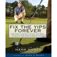 Fix the Yips Forever : The First and Only Guide You Need to Solve the Game's Worst Curse