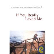 If You Really Love Me: 100 Questions on Dating, Relationships,and Sexual Purity