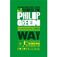 The Unauthorized Guide To Doing Business the Philip Green Way 10 Secrets of the Billionaire Retail Magnate