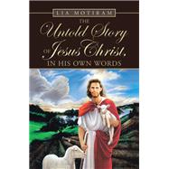 The Untold Story of Jesus Christ, in His Own Words
