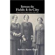 Between the Fields and the City: Women, Work, and Family in Russia, 1861â€“1914