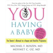 YOU: Having a Baby The Owner's Manual to a Happy and Healthy Pregnancy