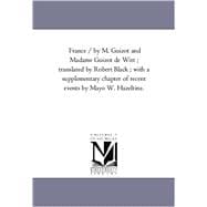 France / by M Guizot and Madame Guizot de Witt; Translated by Robert Black; with a Supplementary Chapter of Recent Events by Mayo W Hazeltine