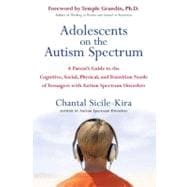 Adolescents on the Autism Spectrum : A Parent's Guide to the Cognitive, Social, Physical, and Transition Needs of Teenagers with Autism Spectrum Disorders