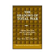 The Shadows of Total War: Europe, East Asia, and the United States, 1919â€“1939
