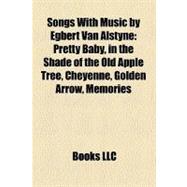 Songs With Music by Egbert Van Alstyne: Pretty Baby, in the Shade of the Old Apple Tree, Cheyenne, Golden Arrow, Memories, in the Land of the Buffalo, I'm Afraid to Come Home in the Dark