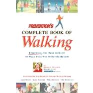 Prevention's Complete Book of Walking Everything You Need to Know to Walk Your Way to Better Health