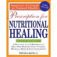 Prescription for Nutritional Healing, 4th Edition A Practical A-to-Z Reference to Drug-Free Remedies Using Vitamins, Minerals, Herbs & Food Supplements