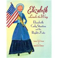 Elizabeth Leads the Way Elizabeth Cady Stanton and the Right to Vote