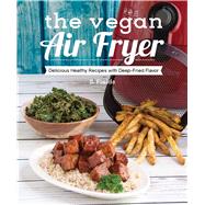The Vegan Air Fryer The Healthier Way to Enjoy Deep-Fried Flavors