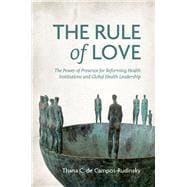 The Rule of Love The Power of Presence for Reforming Health Institutions and Global Health Leadership book cover, ISBN 9780197762370