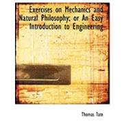 Exercises on Mechanics and Natural Philosophy; or an Easy Introduction to Engineering