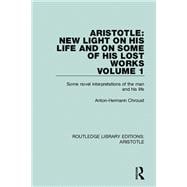 Aristotle: New Light on His Life and On Some of His Lost Works, Volume 1: Some Novel Interpretations of the Man and His Life