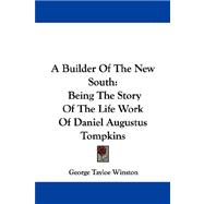 A Builder of the New South: Being the Story of the Life Work of Daniel Augustus Tompkins
