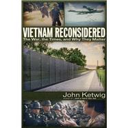 Vietnam Reconsidered The War, the Times, and Why They Matter