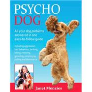 Psycho Dog All Your Dog Problems Answered In One Easy-To-Follow Guide: Including Aggression, Bad Behaviour, Barking, Biting, Chewing, Growling, Jumping Up, Pulling and Dominance