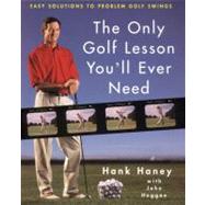 The Only Golf Lesson You'll Ever Need: Easy Solutions to Problem Golf Swings