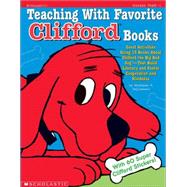 Teaching With Favorite Clifford® Books Great Activities Using 15 Books About Clifford the Big Red Dog ?That Build Literacy and Foster Cooperation and Kindness