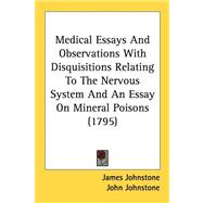 Medical Essays And Observations With Disquisitions Relating To The Nervous System And An Essay On Mineral Poisons