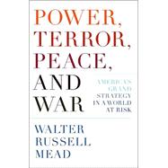Power, Terror, Peace, and War : America's Grand Strategy in a World at Risk