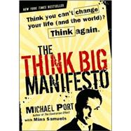 The Think Big Manifesto Think You Can't Change Your Life (and the World) Think Again