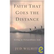 Faith That Goes the Distance : Living an Extraordinary Life