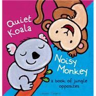 Quiet Koala, Noisy Monkey A Book of Jungle Opposites