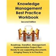 Knowledge Management Best Practice WorkBook : Roadmap, Transition, Management, Implementation and Project Plan - Ready to use supporting documents bringing Theory into Practice - Second Edition