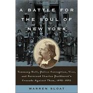Battle for the Soul of New York: Tammany Hall, Police Corruption, Vice, and Reverend Charles Parkhurst's Crusade Against Them, 1892-1895