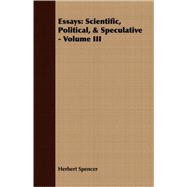Essays : Scientific, Political, and Speculative - Volume III