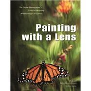 Painting with a Lens The Digital Photographer's Guide to Designing Artistic Images In-Camera