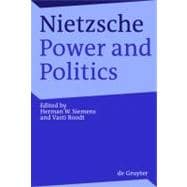 Nietzsche, Power and Politics : Rethinking Nietzsche's Legacy for Political Thought