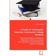 A Study of Vietnamese-American Community College Students: Vietnamese-american Students at Midwestern Community College: Their Experiences and the Relation to Heuristic Knowledge