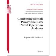 Combating Somali Piracy: The Eu'S Naval Operation Atalanta - Report With Evidence House Of Lords Paper 103 Session 2009-10