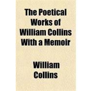 The Poetical Works of William Collins With a Memoir