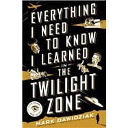 Everything I Need to Know I Learned in the Twilight Zone A Fifth-Dimension Guide to Life