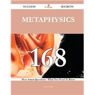 Metaphysics 168 Success Secrets - 168 Most Asked Questions On Metaphysics - What You Need To Know