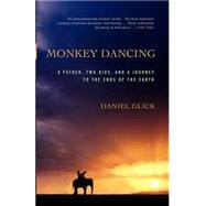 Monkey Dancing A Father, Two Kids, And A Journey To The Ends Of The Earth